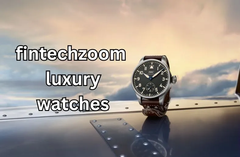 Fintechzoom Luxury Watches | The Future of Timepieces