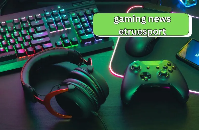 Gaming News eTrueSport | The Best Tips for Gamers