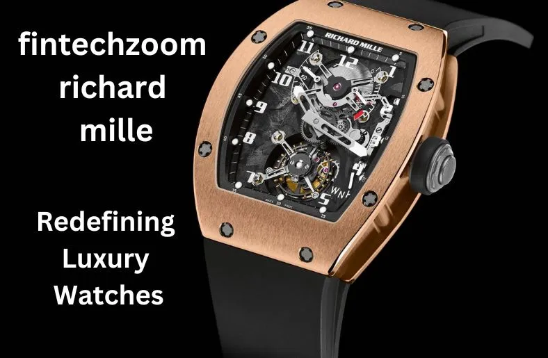 FintechZoom Richard Mille | Redefining Luxury Watches