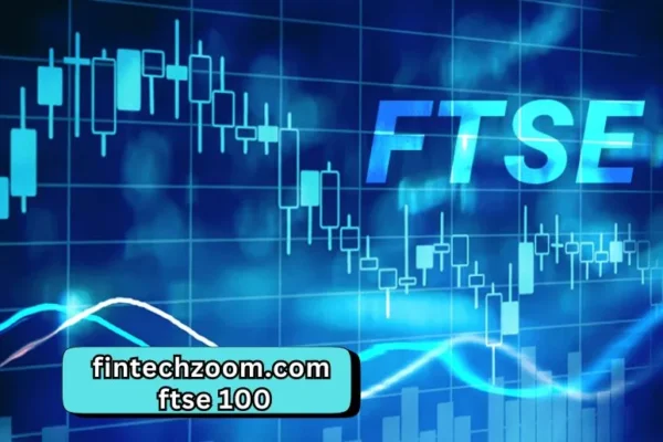 FintechZoom.com FTSE 100 | Insights and Market Analysis